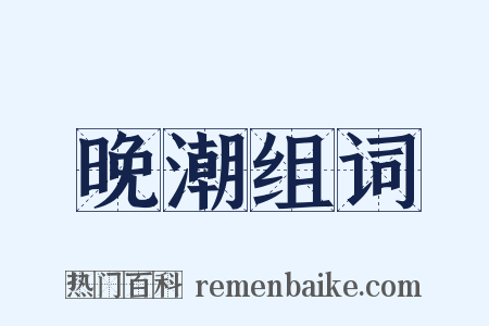 晚潮组词是什么意思的图片